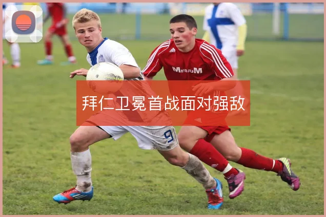 拜仁卫冕首战面对强敌