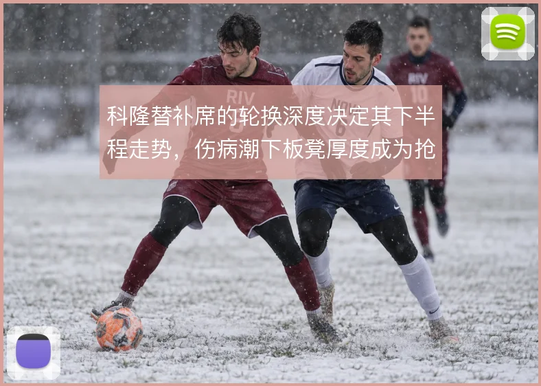 科隆替补席的轮换深度决定其下半程走势，伤病潮下板凳厚度成为抢分关键