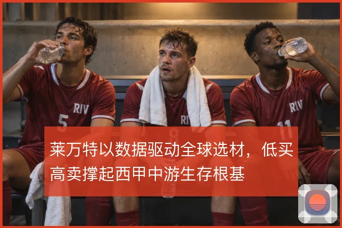 莱万特以数据驱动全球选材，低买高卖撑起西甲中游生存根基