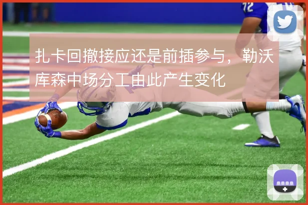 扎卡回撤接应还是前插参与，勒沃库森中场分工由此产生变化