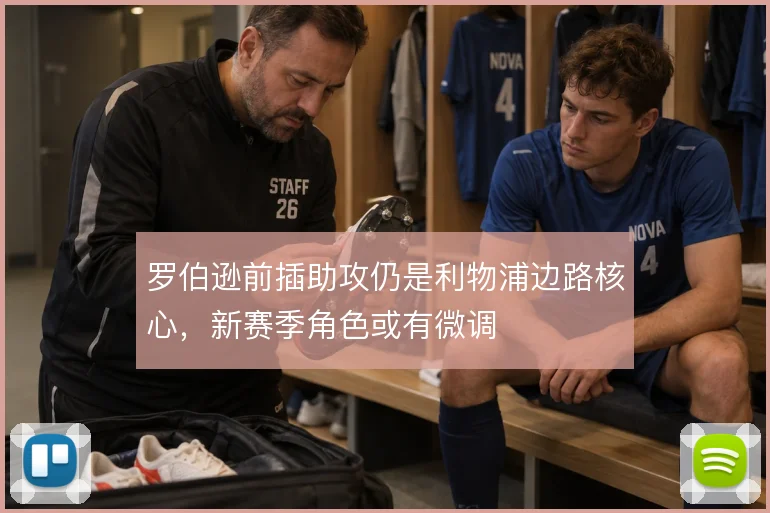 罗伯逊前插助攻仍是利物浦边路核心,新赛季角色或有微调