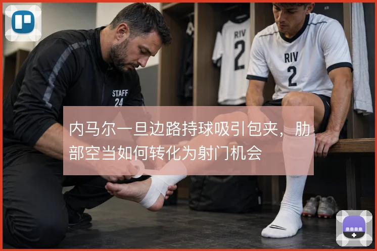 内马尔一旦边路持球吸引包夹，肋部空当如何转化为射门机会