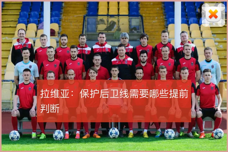 拉维亚:保护后卫线需要哪些提前判断