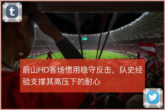 蔚山HD客场惯用稳守反击,队史经验支撑其高压下的耐心