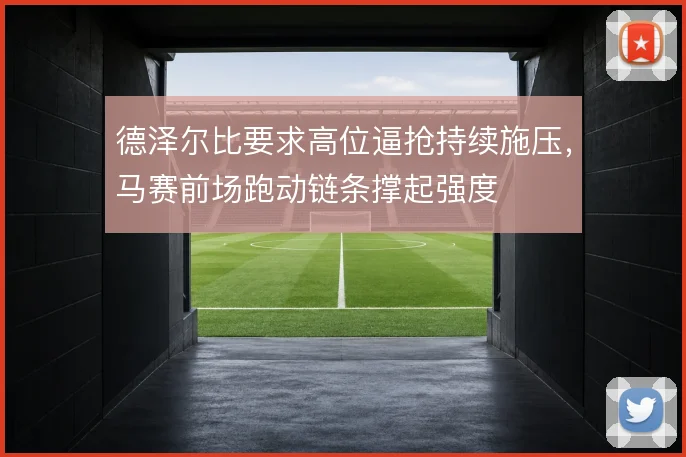 德泽尔比要求高位逼抢持续施压，马赛前场跑动链条撑起强度